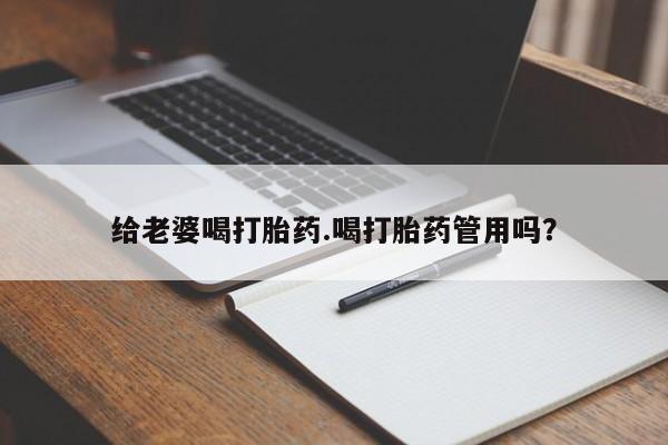 堕胎药叫什么名字微信怎么购买给老婆喝打胎药.喝打胎药管用吗？