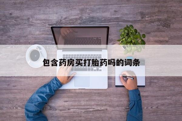 堕胎药叫什么名字微信怎么购买包含药房买打胎药吗的词条
