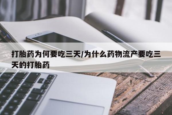 堕胎药叫什么名字微信怎么购买打胎药为何要吃三天/为什么药物流产要吃三天的打胎药