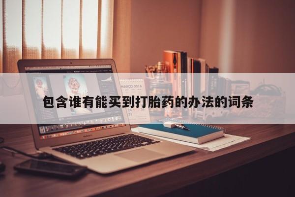堕胎药叫什么名字微信怎么购买包含谁有能买到打胎药的办法的词条