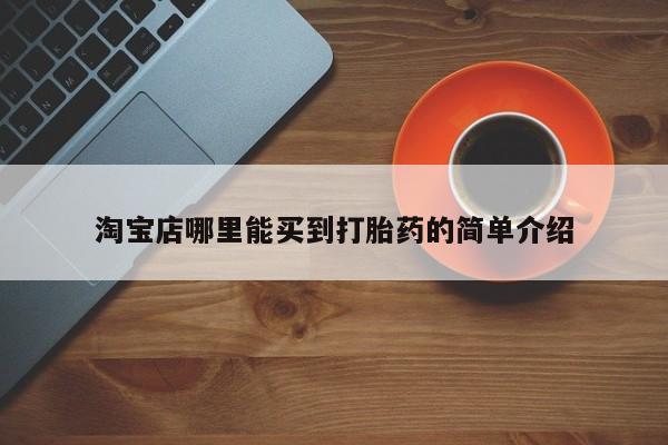 堕胎药叫什么名字微信怎么购买淘宝店哪里能买到打胎药的简单介绍