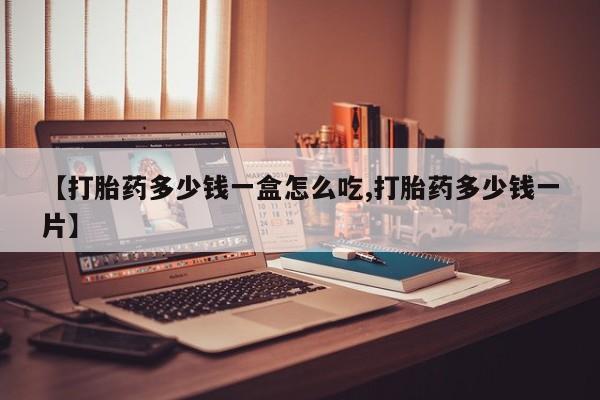 堕胎药叫什么名字微信怎么购买【打胎药多少钱一盒怎么吃,打胎药多少钱一片】