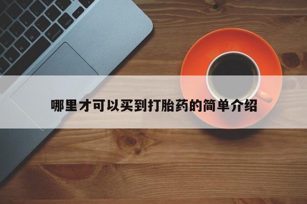 堕胎药叫什么名字微信怎么购买哪里才可以买到打胎药的简单介绍