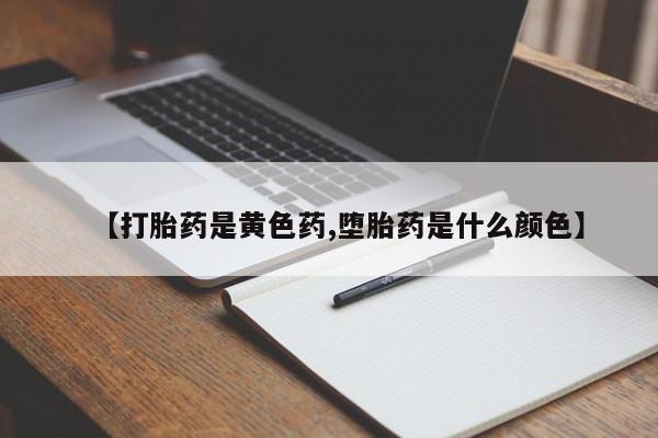 堕胎药叫什么名字微信怎么购买【打胎药是黄色药,堕胎药是什么颜色】